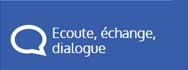 Ecoute, Echange, Dialogue
